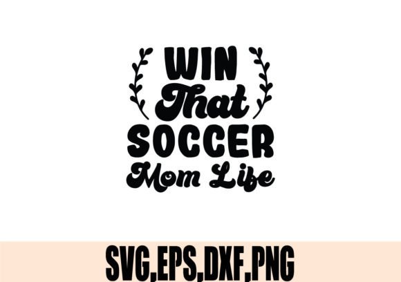 Win That Soccer Mom Life SVG: Graphics for Crafts